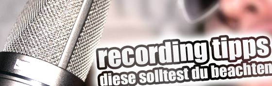 Recording Tipps - Die wichtigsten Ratschläge für deine Aufnahmen Recording Tipps - Die wichtigsten Ratschläge für deine Aufnahmen