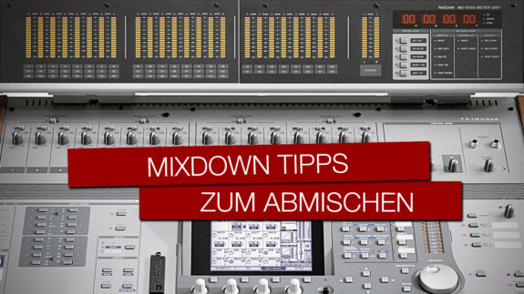 Mixdown Tipps: Das ultimative Ergebnis für deine Songs